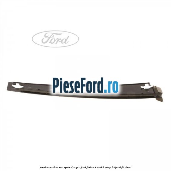 Bandou vertical usa spate dreapta Ford Fusion 1.6 TDCi 90 cp HHJA, HHJB diesel