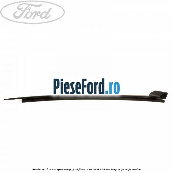 Bandou vertical usa spate stanga Ford Fiesta 2002-2005 1.25 16V 70 cp Bandou vertical usa spate stanga Ford Fiesta 2002-2005 1.25 16V 70 cp M7JA, M7JB benzina