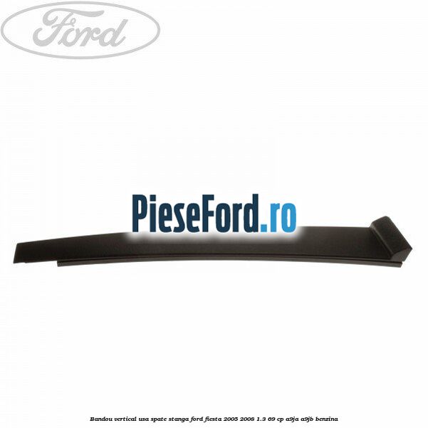 Bandou vertical usa spate stanga Ford Fiesta 2005-2008 1.3 69 cp A9JA, A9JB benzina