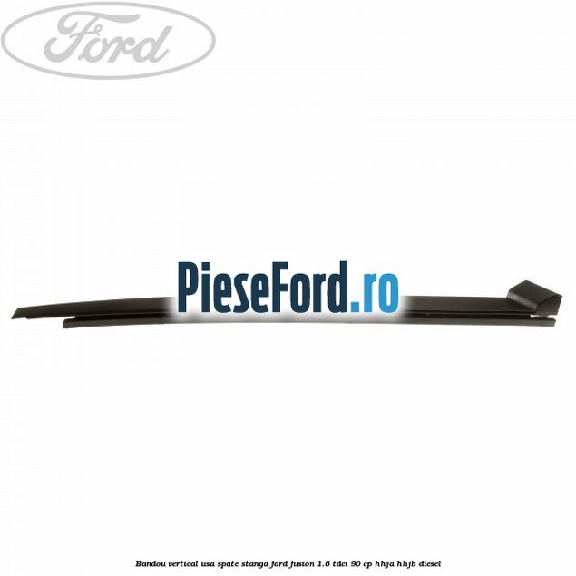 Bandou vertical usa spate stanga Ford Fusion 1.6 TDCi 90 cp HHJA, HHJB diesel