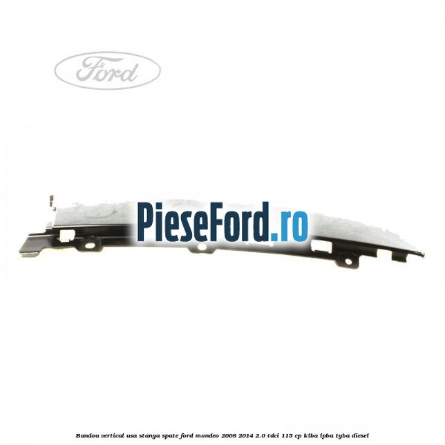 Bandou vertical usa stanga spate Ford Mondeo 2008-2014 2.0 TDCi 115 cp KLBA, LPBA, TYBA diesel