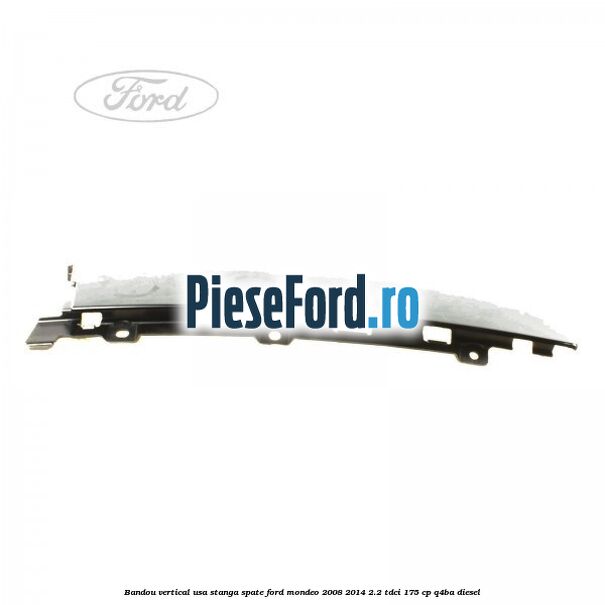 Bandou vertical usa stanga spate Ford Mondeo 2008-2014 2.2 TDCi 175 cp Q4BA diesel