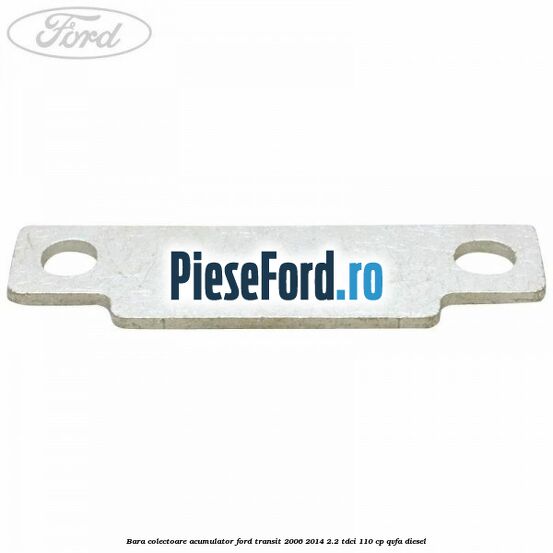 Bara colectoare acumulator Ford Transit 2006-2014 2.2 TDCi 110 cp Bara colectoare acumulator Ford Transit 2006-2014 2.2 TDCi 110 cp QVFA diesel