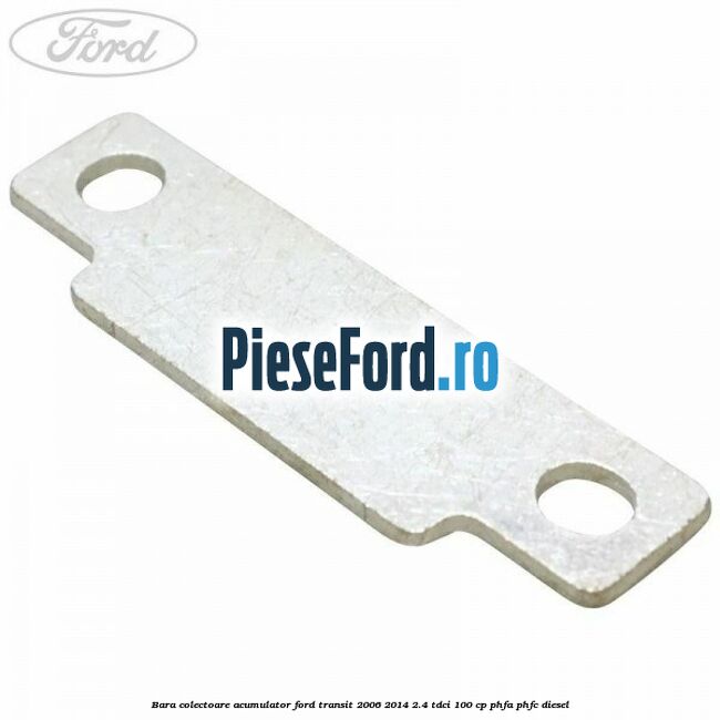 Bara colectoare acumulator Ford Transit 2006-2014 2.4 TDCi 100 cp Bara colectoare acumulator Ford Transit 2006-2014 2.4 TDCi 100 cp PHFA, PHFC diesel