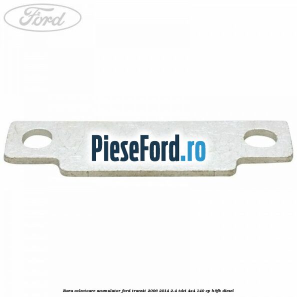 Bara colectoare acumulator Ford Transit 2006-2014 2.4 TDCi 4x4 140 cp Bara colectoare acumulator Ford Transit 2006-2014 2.4 TDCi 4x4 140 cp H9FB diesel