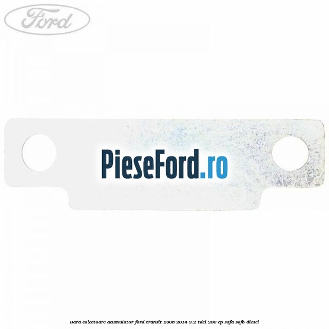 Bara colectoare acumulator Ford Transit 2006-2014 3.2 TDCi 200 cp SAFA, SAFB diesel