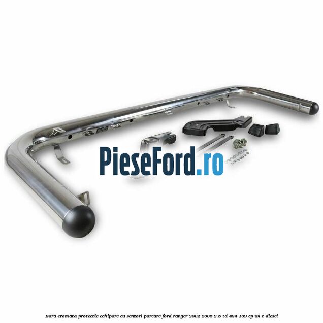 Bara cromata protectie, echipare cu senzori parcare Ford Ranger 2002-2006 2.5 TD 4x4 109 cp WL-T diesel