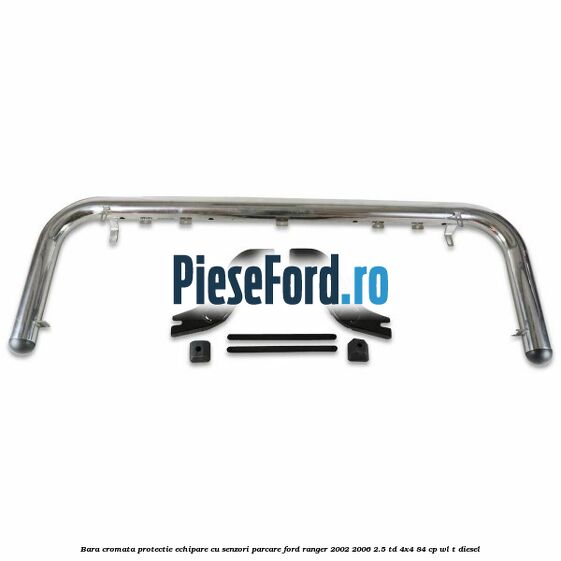 Bara cromata protectie, echipare cu senzori parcare Ford Ranger 2002-2006 2.5 TD 4x4 84 cp WL-T diesel