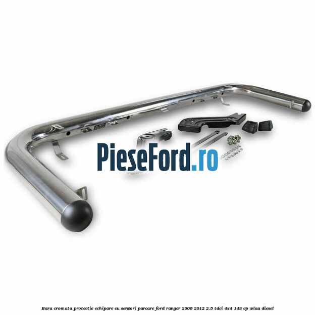 Bara cromata protectie, echipare cu senzori parcare Ford Ranger 2006-2012 2.5 TDCi 4x4 143 cp WLAA diesel