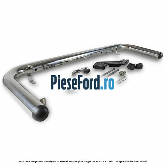 Bara cromata protectie, echipare cu senzori parcare Ford Ranger 2006-2012 3.0 TDCi 156 cp MD30DITC, WEAT diesel