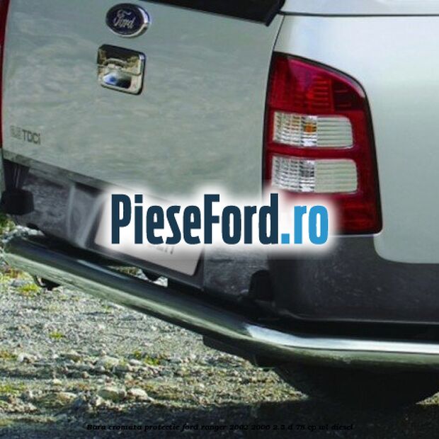 Bara cromata protectie Ford Ranger 2002-2006 2.5 D 78 cp WL diesel
