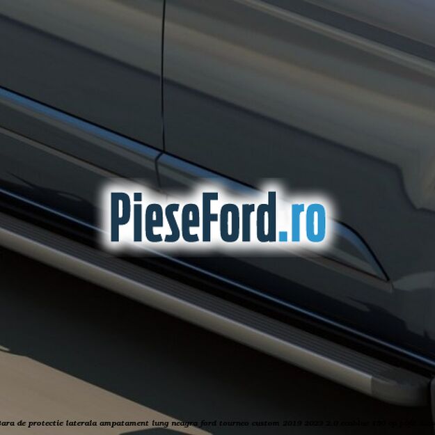 Bara de protectie laterala ampatament lung neagra Ford Tourneo Custom 2019-2023 2.0 EcoBlue 150 cp P0FA diesel