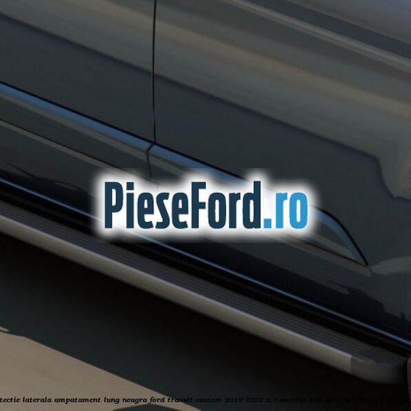 Bara de protectie laterala ampatament lung neagra Ford Transit Custom 2019-2023 2.0 EcoBlue 105 cp BJFA, BJFB, YLF6, YLFA, YLFB, YLFS diesel
