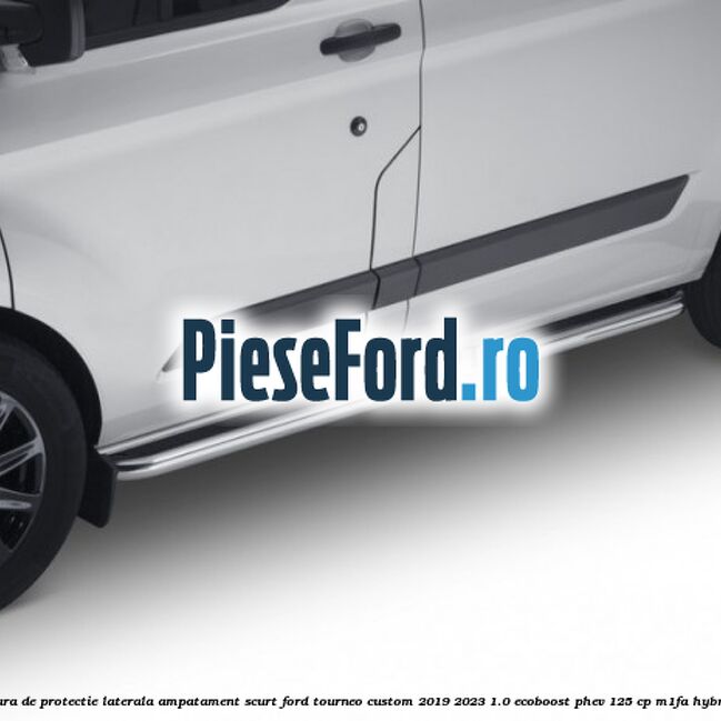 Bara de protectie laterala ampatament scurt Ford Tourneo Custom 2019-2023 1.0 EcoBoost PHEV 125 cp M1FA Hybrid