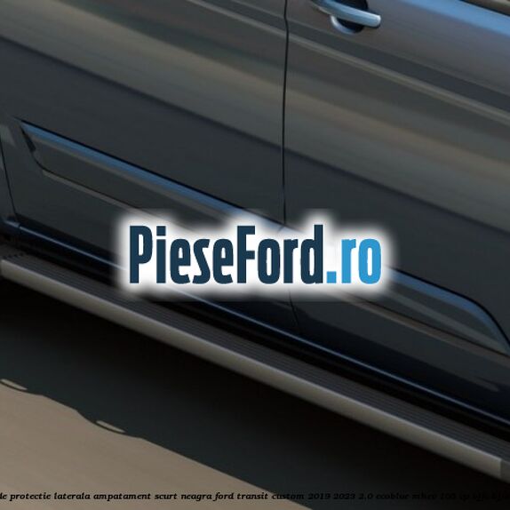 Bara de protectie laterala ampatament scurt neagra Ford Transit Custom 2019-2023 2.0 EcoBlue mHEV 105 cp BJFC, BJFD diesel