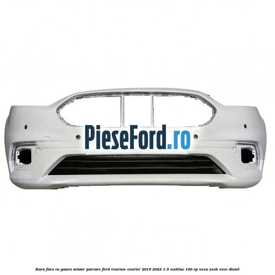Bara fata cu gaura senzor parcare Ford Tourneo Courier 2019-2023 1.5 EcoBlue 100 cp XXCA, XXCB, XXCC diesel