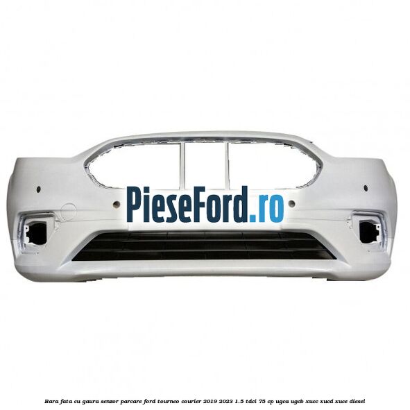 Bara fata cu gaura senzor parcare Ford Tourneo Courier 2019-2023 1.5 TDCi 75 cp UGCA, UGCB, XUCC, XUCD, XUCE, diesel