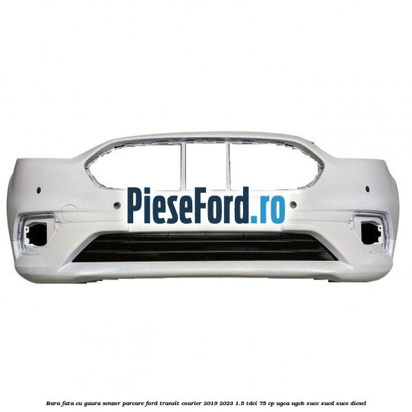 Bara fata cu gaura senzor parcare Ford Transit Courier 2019-2023 1.5 TDCi 75 cp Bara fata cu gaura senzor parcare Ford Transit Courier 2019-2023 1.5 TDCi 75 cp UGCA, UGCB, XUCC, XUCD, XUCE diesel