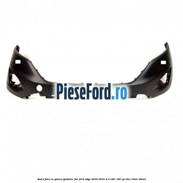 Bara fata cu gaura spalator far Ford Edge 2016-2018 2.0 TDCi 180 cp T8CC, T8CM diesel