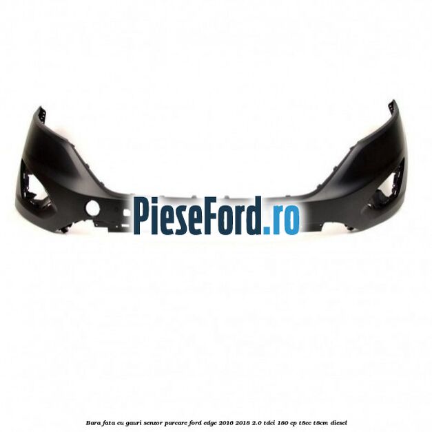Bara fata cu gauri senzor parcare Ford Edge 2016-2018 2.0 TDCi 180 cp T8CC, T8CM diesel