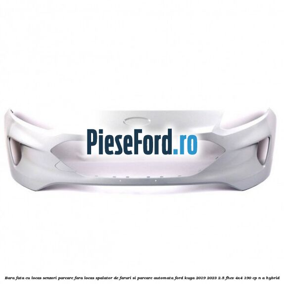 Bara fata cu locas senzori parcare, fara locas spalator de faruri si parcare automata Ford Kuga 2019-2023 2.5 FHEV 4x4 190 cp Bara fata cu locas senzori parcare, fara locas spalator de faruri si parcare automata Ford Kuga 2019-2023 2.5 FHEV 4x4 190 cp n/a hybrid