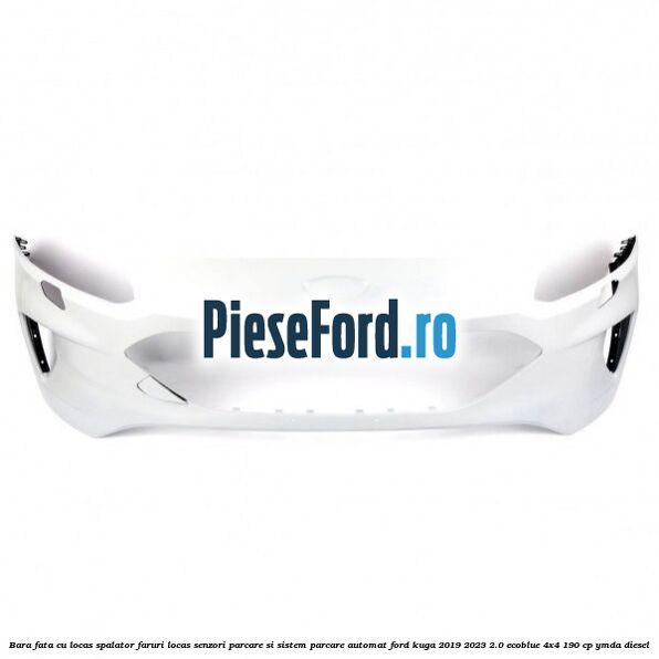 Bara fata cu locas spalator faruri locas senzori parcare si sistem parcare automat Ford Kuga 2019-2023 2.0 EcoBlue 4x4 190 cp YMDA diesel