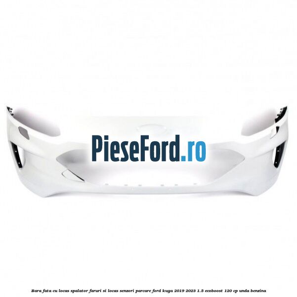 Bara fata cu locas spalator faruri si locas senzori parcare Ford Kuga 2019-2023 1.5 EcoBoost 120 cp Bara fata cu locas spalator faruri si locas senzori parcare Ford Kuga 2019-2023 1.5 EcoBoost 120 cp UNDA benzina