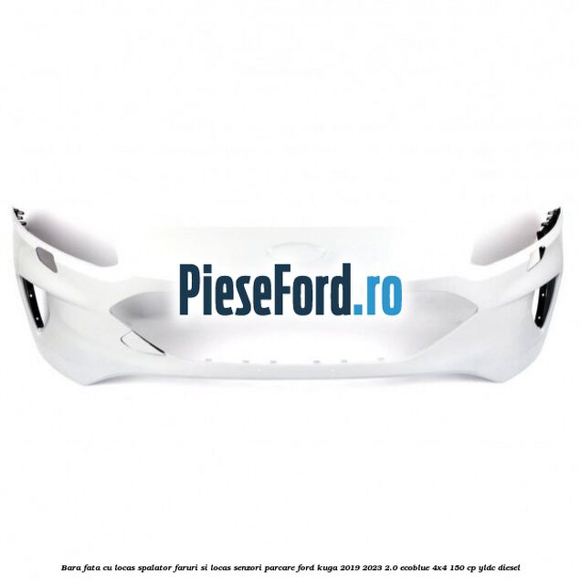 Bara fata cu locas spalator faruri si locas senzori parcare Ford Kuga 2019-2023 2.0 EcoBlue 4x4 150 cp YLDC diesel