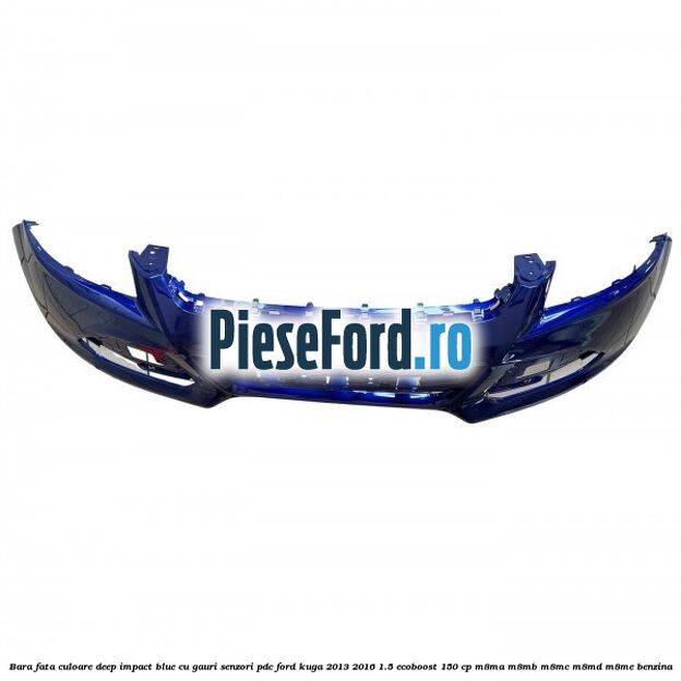 Bara fata culoare deep impact blue cu gauri senzori PDC Ford Kuga 2013-2016 1.5 EcoBoost 150 cp M8MA, M8MB, M8MC, M8MD, M8ME benzina