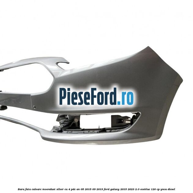 Bara fata culoare moondust silver cu 4 PDC an 05/2015-09/2019 Ford Galaxy 2015-2023 2.0 EcoBlue 120 cp YNCA diesel