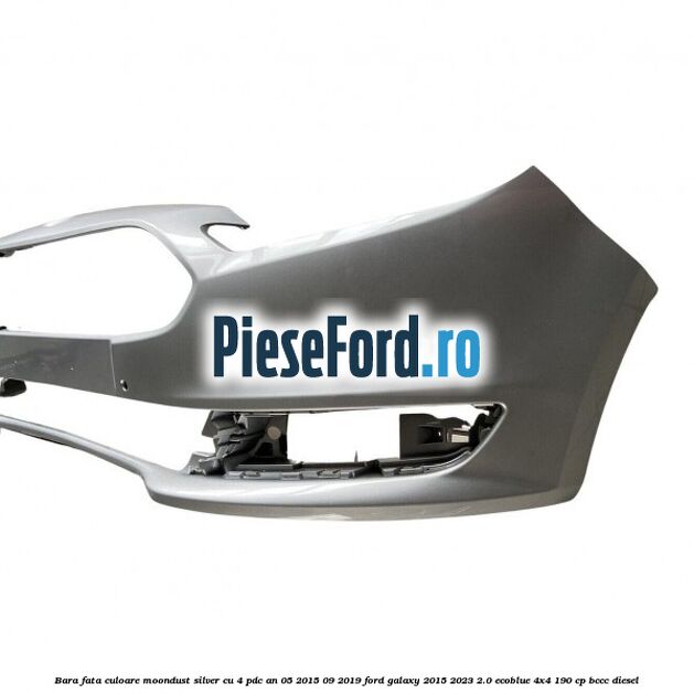 Bara fata culoare moondust silver cu 4 PDC an 05/2015-09/2019 Ford Galaxy 2015-2023 2.0 EcoBlue 4x4 190 cp BCCC diesel