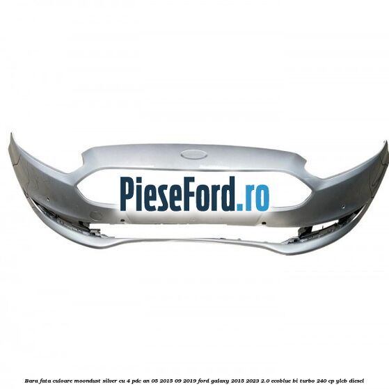 Bara fata culoare moondust silver cu 4 PDC an 05/2015-09/2019 Ford Galaxy 2015-2023 2.0 EcoBlue Bi-Turbo 240 cp Bara fata culoare moondust silver cu 4 PDC an 05/2015-09/2019 Ford Galaxy 2015-2023 2.0 EcoBlue Bi-Turbo 240 cp YLCB diesel