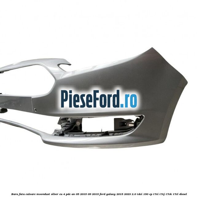 Bara fata culoare moondust silver cu 4 PDC an 05/2015-09/2019 Ford Galaxy 2015-2023 2.0 TDCi 150 cp T7CI, T7CJ, T7CK, T7CL diesel