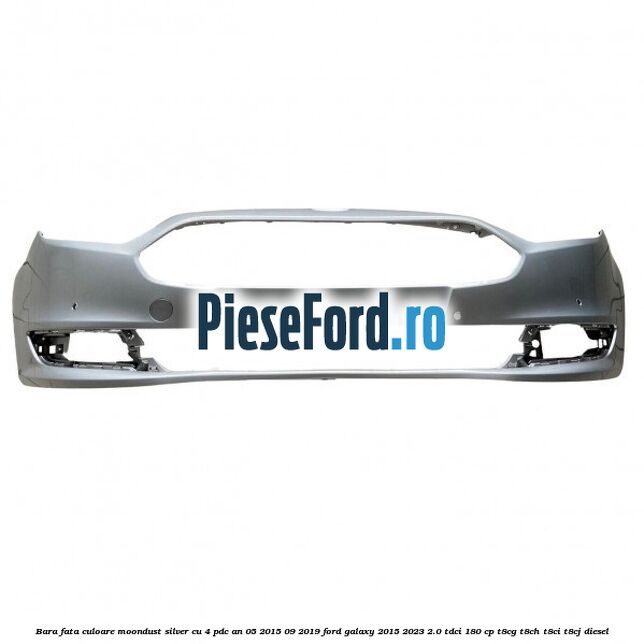 Bara fata culoare moondust silver cu 4 PDC an 05/2015-09/2019 Ford Galaxy 2015-2023 2.0 TDCi 180 cp T8CG, T8CH, T8CI, T8CJ diesel