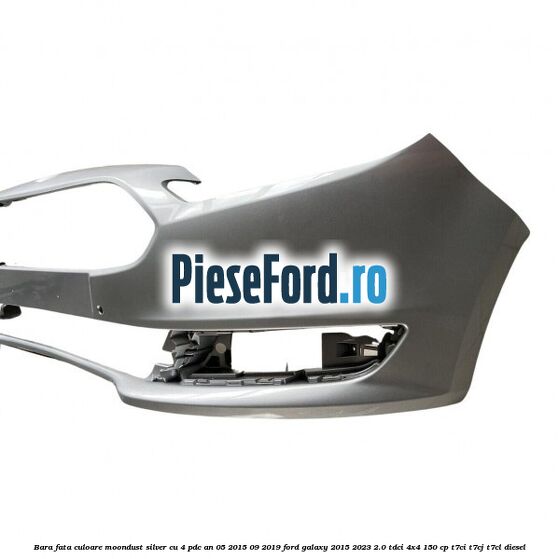 Bara fata culoare moondust silver cu 4 PDC an 05/2015-09/2019 Ford Galaxy 2015-2023 2.0 TDCi 4x4 150 cp T7CI, T7CJ, T7CL diesel