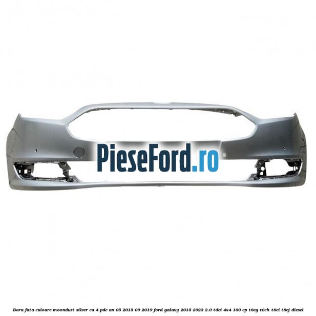 Bara fata culoare moondust silver cu 4 PDC an 05/2015-09/2019 Ford Galaxy 2015-2023 2.0 TDCi 4x4 180 cp T8CG, T8CH, T8CI, T8CJ diesel