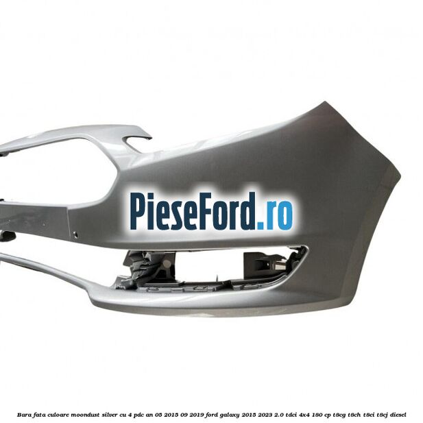 Bara fata culoare moondust silver cu 4 PDC an 05/2015-09/2019 Ford Galaxy 2015-2023 2.0 TDCi 4x4 180 cp T8CG, T8CH, T8CI, T8CJ diesel