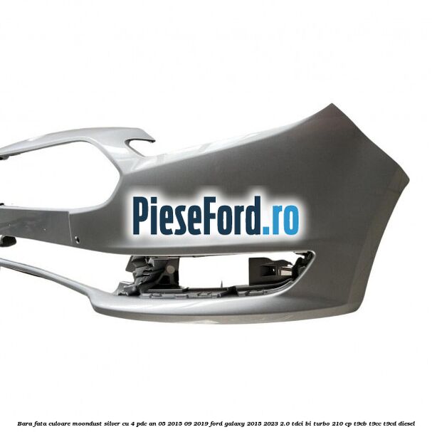 Bara fata culoare moondust silver cu 4 PDC an 05/2015-09/2019 Ford Galaxy 2015-2023 2.0 TDCi BI-Turbo 210 cp T9CB, T9CC, T9CD diesel