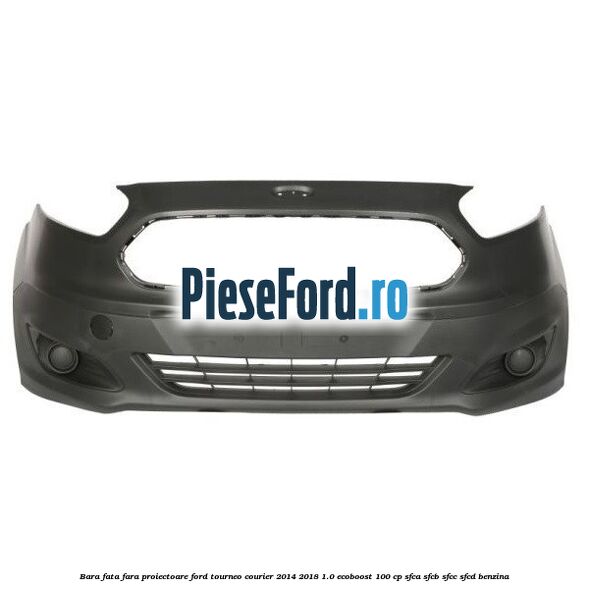 Bara fata fara proiectoare Ford Tourneo Courier 2014-2018 1.0 EcoBoost 100 cp SFCA, SFCB, SFCC, SFCD benzina