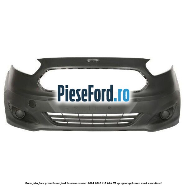 Bara fata fara proiectoare Ford Tourneo Courier 2014-2018 1.5 TDCi 75 cp UGCA, UGCB, XUCC, XUCD, XUCE diesel