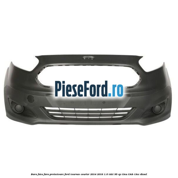 Bara fata fara proiectoare Ford Tourneo Courier 2014-2018 1.6 TDCi 95 cp T3CA, T3CB, T3CC diesel