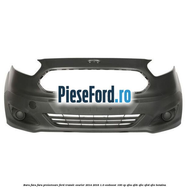 Bara fata fara proiectoare Ford Transit Courier 2014-2018 1.0 EcoBoost 100 cp SFCA, SFCB, SFCC, SFCD, SFCE benzina