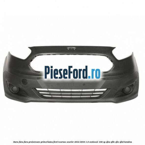 Bara fata fara proiectoare primerizata Ford Tourneo Courier 2014-2018 1.0 EcoBoost 100 cp SFCA, SFCB, SFCC, SFCD benzina