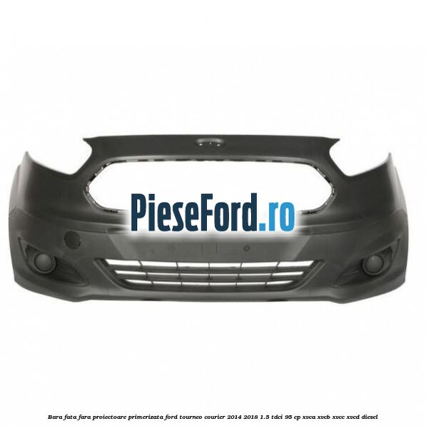 Bara fata fara proiectoare primerizata Ford Tourneo Courier 2014-2018 1.5 TDCi 95 cp XVCA, XVCB, XVCC, XVCD diesel