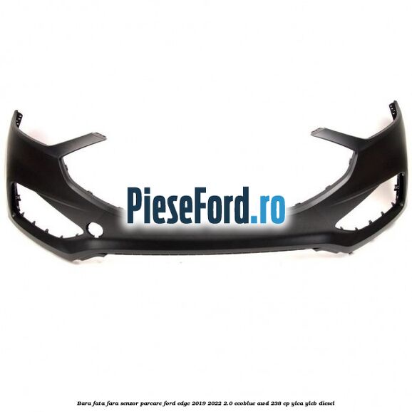 Bara fata fara senzor parcare Ford Edge 2019-2022 2.0 EcoBlue AWD 238 cp YLCA, YLCB diesel