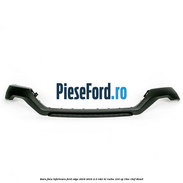 Bara fata inferioara Ford Edge 2016-2018 2.0 TDCi Bi-Turbo 210 cp T9CE, T9CF diesel