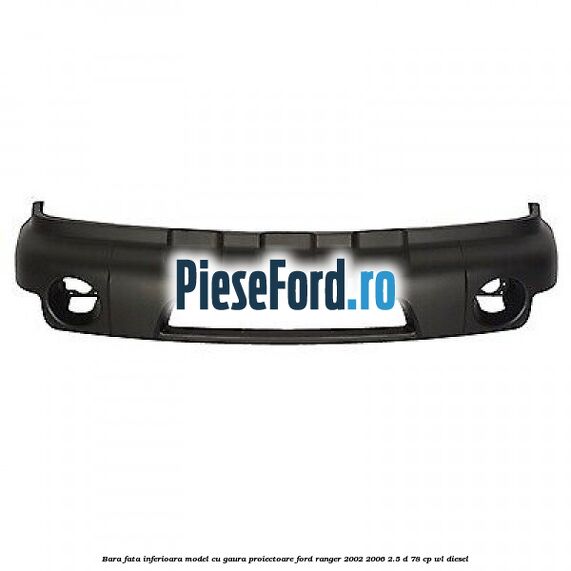 Bara fata inferioara model cu gaura proiectoare Ford Ranger 2002-2006 2.5 D 78 cp WL diesel