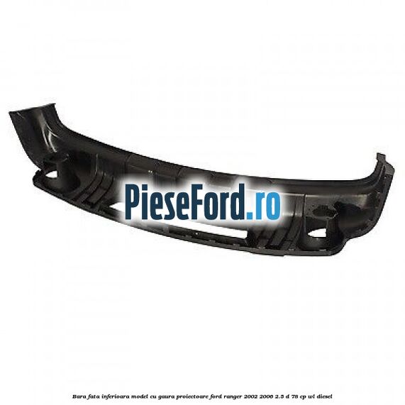 Bara fata inferioara model cu gaura proiectoare Ford Ranger 2002-2006 2.5 D 78 cp WL diesel