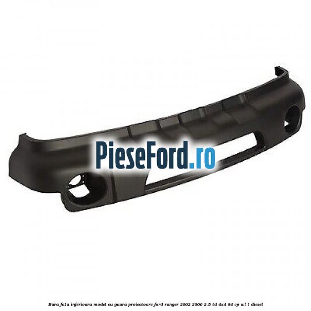 Bara fata inferioara model cu gaura proiectoare Ford Ranger 2002-2006 2.5 TD 4x4 84 cp WL-T diesel