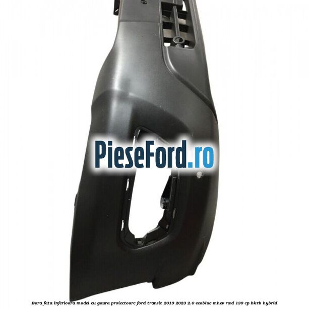 Bara fata inferioara model cu gaura proiectoare Ford Transit 2019-2023 2.0 EcoBlue mHEV RWD 130 cp BKRB Hybrid